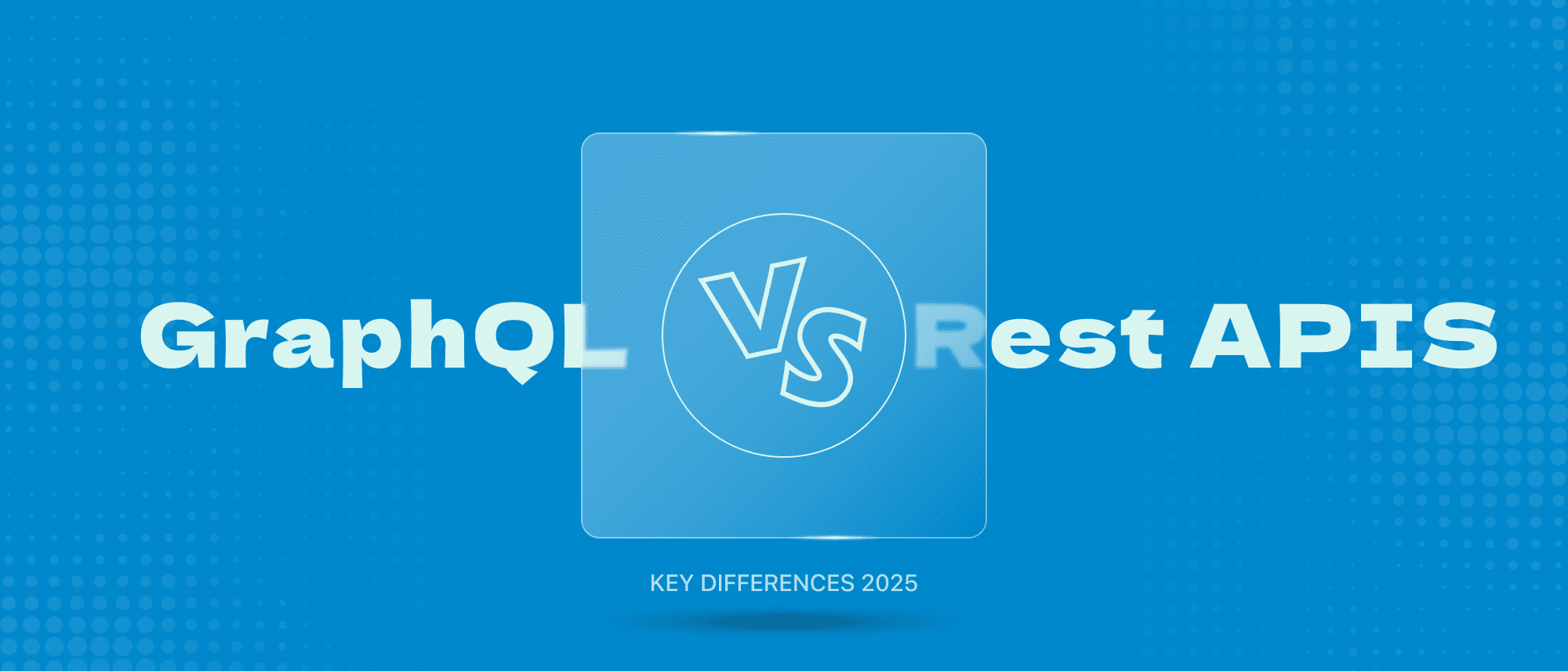 GraphQL vs Rest APIS (Key Differences) 2025 Cover