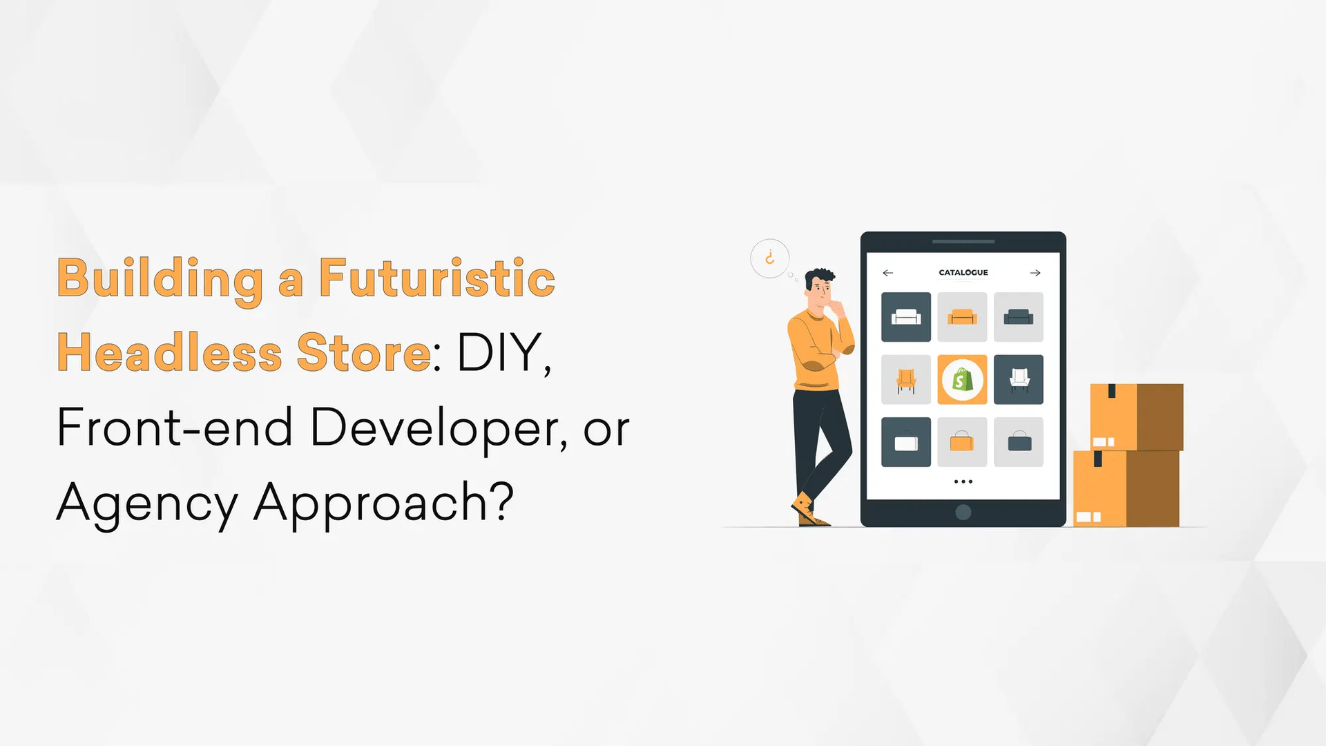 Building a Futuristic Headless Store: DIY, Front-end Developer, or Agency Approach? Hero