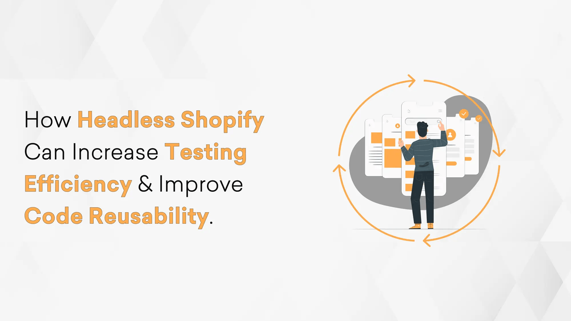 How Headless Shopify Can Increase Testing Efficiency & Improve Code Reusability Hero