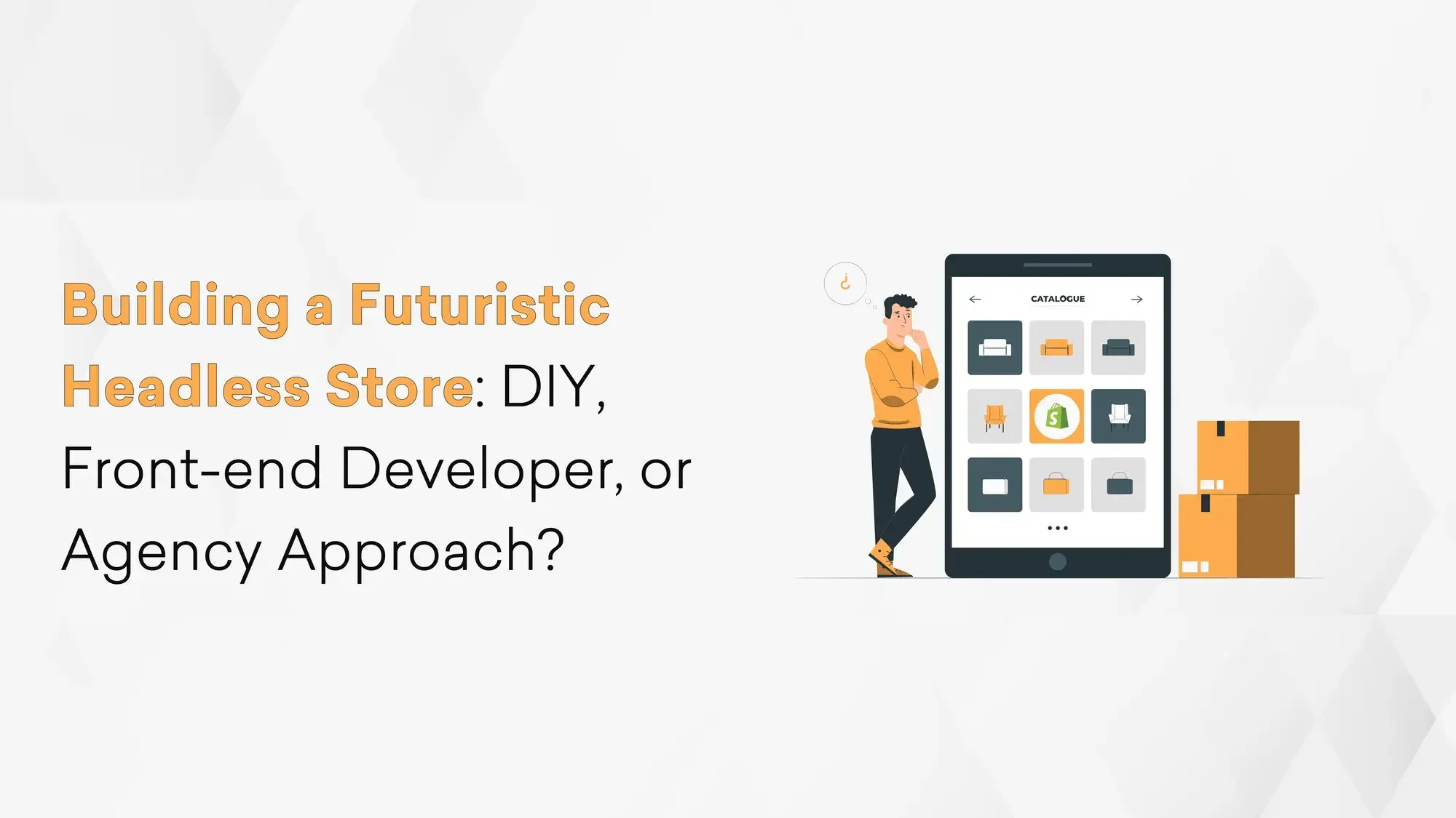 Building a Futuristic Headless Store: DIY, Front-end Developer, or Agency Approach? Hero
